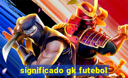 significado gk futebol